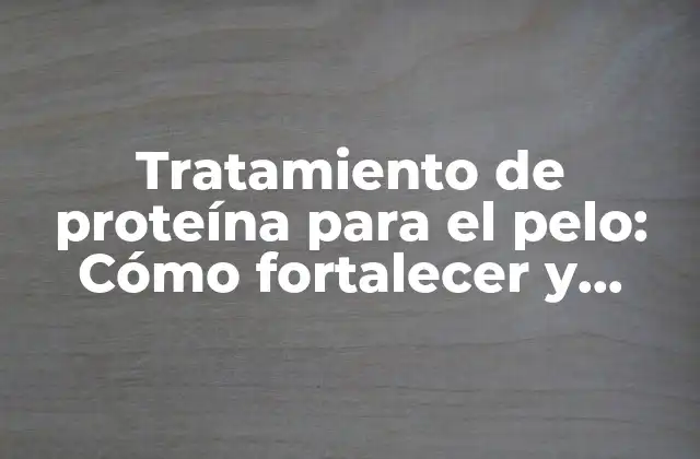¿Qué es el tratamiento de proteína para el pelo?