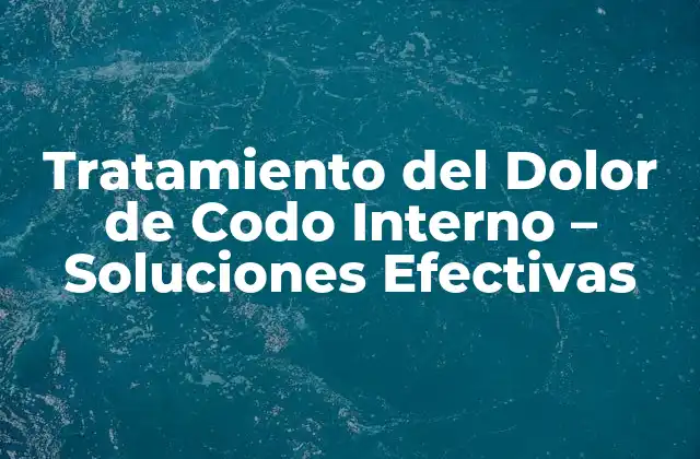 Tratamiento Del Dolor de Codo Interno – Soluciones Efectivas
