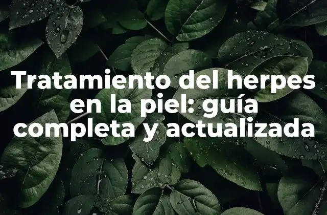 Tratamiento Del Herpes en la Piel: Guía Completa y Actualizada