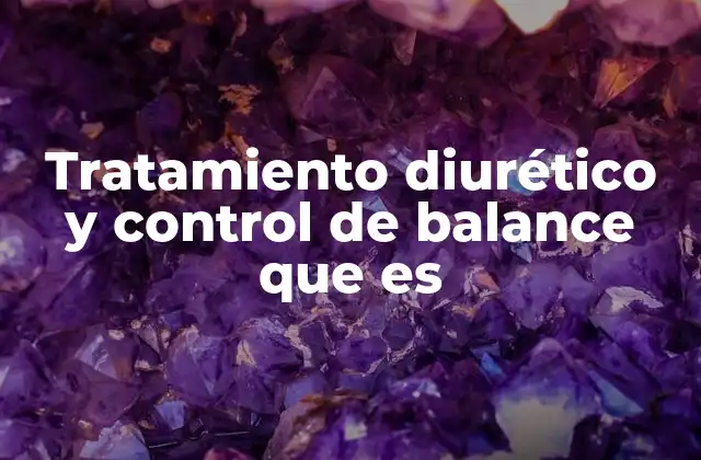 Tratamiento Diurético y Control de Balance que es 2 La importancia de equilibrar líquidos en el cuerpo
