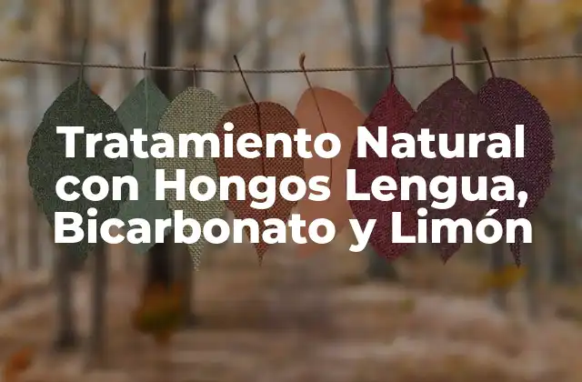 Tratamiento Natural con Hongos Lengua, Bicarbonato y Limón