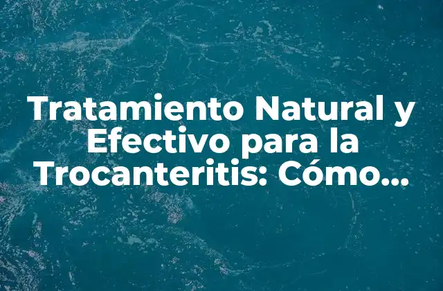 Tratamiento Natural y Efectivo para la Trocanteritis: Cómo Aliviar el Dolor