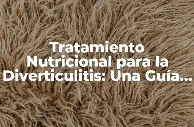 Tratamiento Nutricional para la Diverticulitis: una Guía Completa