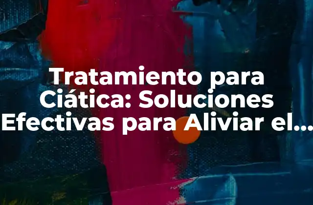Tratamiento para Ciática: Soluciones Efectivas para Aliviar el Dolor