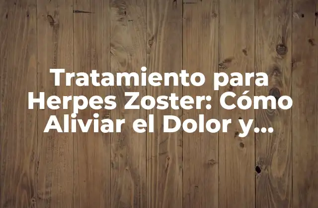 Tratamiento para Herpes Zoster: Cómo Aliviar el Dolor y Prevenir Complicaciones