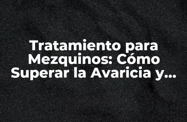 Tratamiento para Mezquinos: Cómo Superar la Avaricia y Vivir una Vida Más Fulfilled