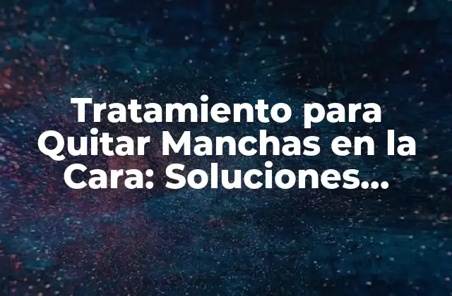 Tratamiento para Quitar Manchas en la Cara: Soluciones Efectivas 2 Causas de las Manchas en la Cara