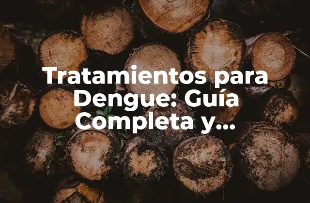 Tratamientos para Dengue: Guía Completa y Actualizada