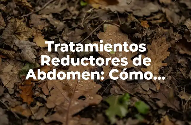 Tratamientos Reductores de Abdomen: Cómo Lograr un Silueta Más Delgada