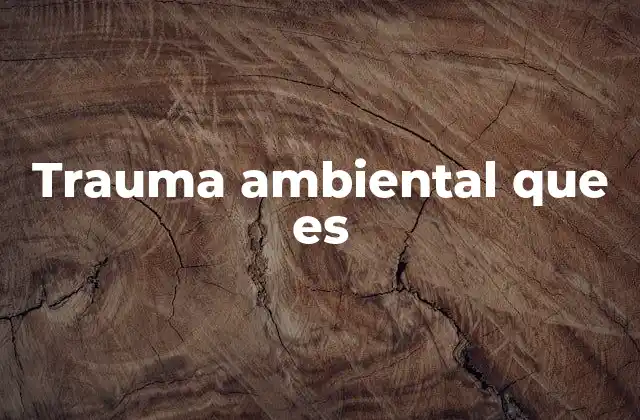 Trauma Ambiental que es