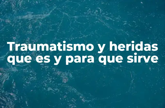 Traumatismo y Heridas que es y para que Sirve