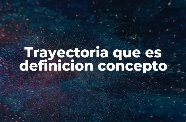 La importancia del concepto de trayectoria en diferentes contextos