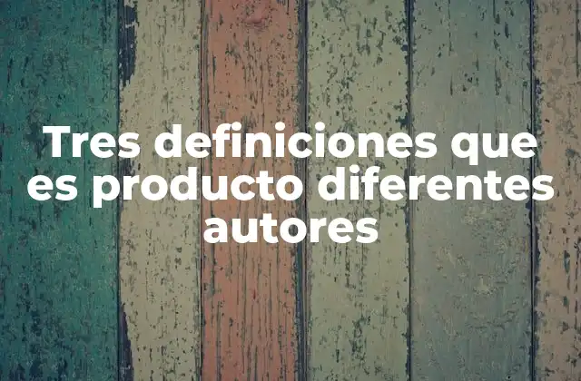 Tres Definiciones que es Producto Diferentes Autores
