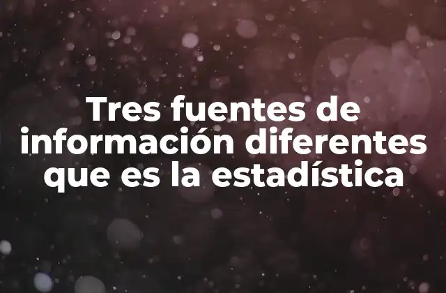 Tres Fuentes de Información Diferentes que es la Estadística