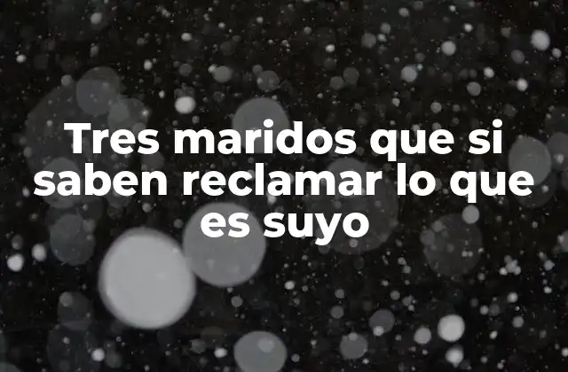 Tres Maridos que Si Saben Reclamar Lo que es Suyo 2 El rol del hombre en la defensa de sus derechos dentro del matrimonio