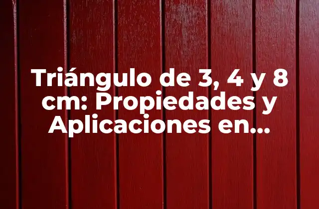 Triángulo de 3, 4 y 8 Cm: Propiedades y Aplicaciones en Matemáticas y Geometría