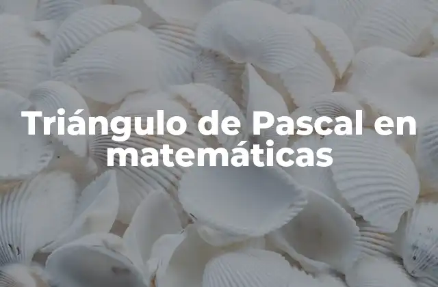 El triángulo de Pascal como puerta de entrada a la combinatoria