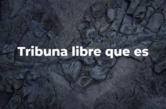Tribuna Libre que es