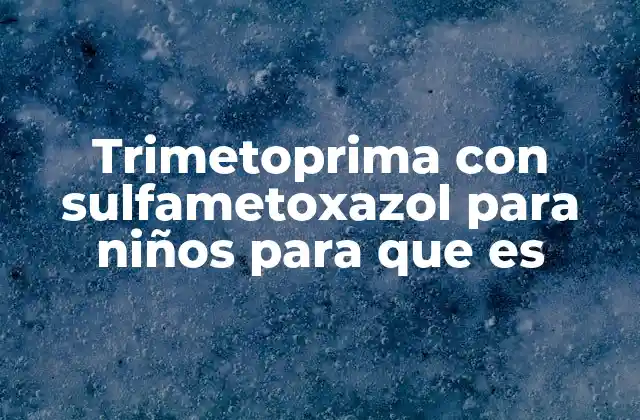 Trimetoprima con Sulfametoxazol para Niños para que es