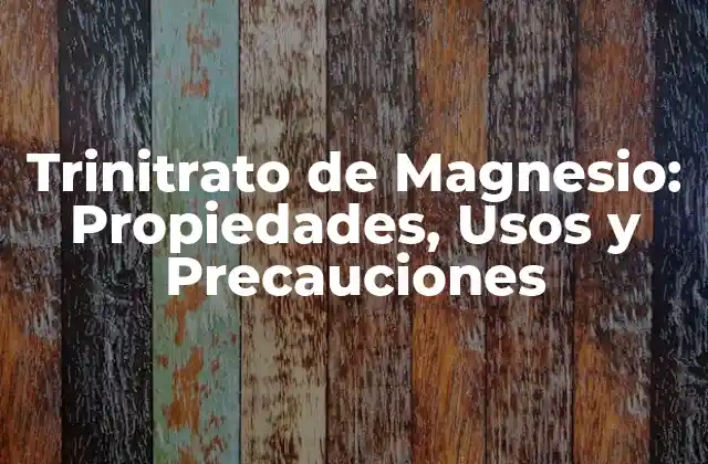 Trinitrato de Magnesio: Propiedades, Usos y Precauciones