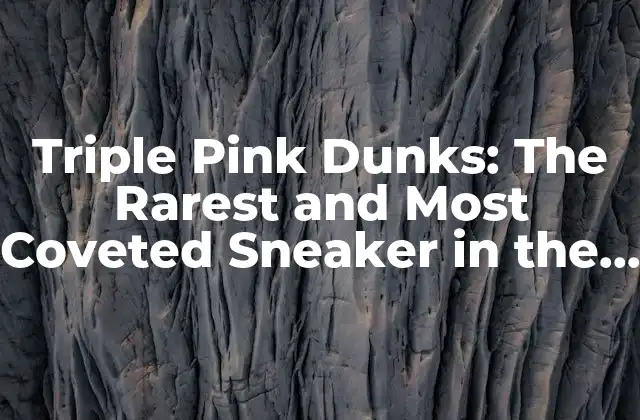 Triple Pink Dunks: The Rarest And Most Coveted Sneaker In The World