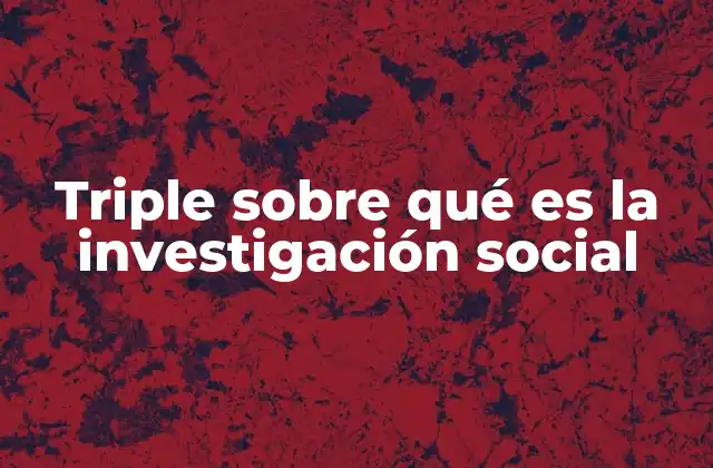 Triple sobre Qué es la Investigación Social