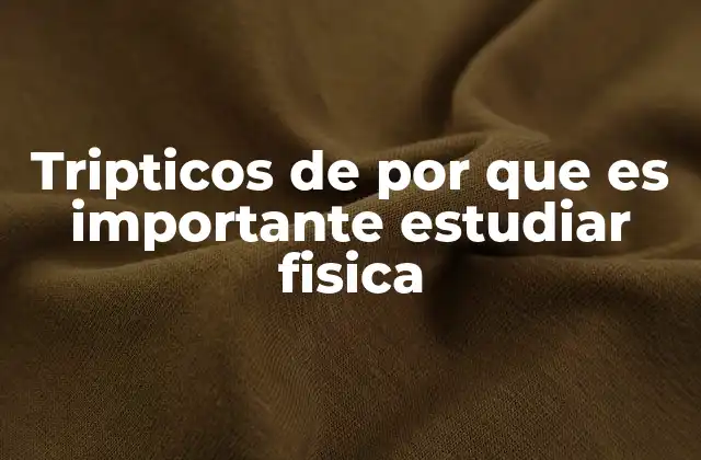 Tripticos de por que es Importante Estudiar Fisica