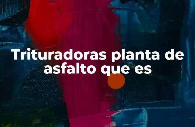 Trituradoras Planta de Asfalto que es