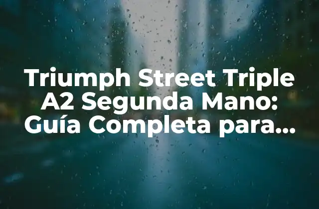 Triumph Street Triple A2 Segunda Mano: Guía Completa para Comprar una Motos de Calidad