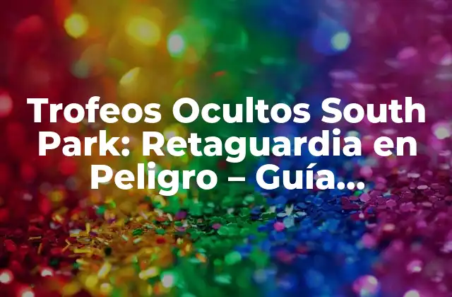 Trofeos Ocultos South Park: Retaguardia en Peligro – Guía Completa y Actualizada
