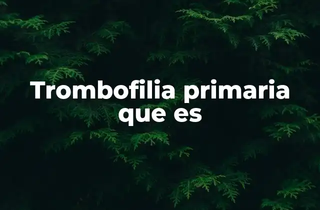 Trombofilia Primaria que es