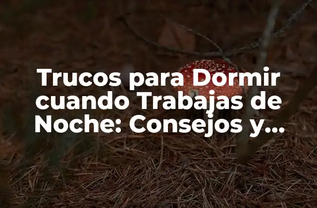 Trucos para Dormir Cuando Trabajas de Noche: Consejos y Estrategias para un Sueño Reparador