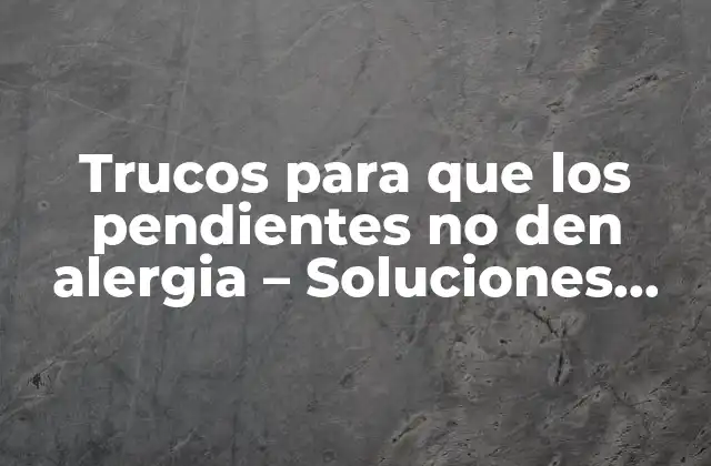 Trucos para que los Pendientes No Den Alergia – Soluciones para Pieles Sensibles