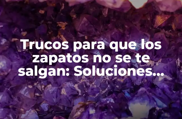 Trucos para que los Zapatos No Se Te Salgan: Soluciones Prácticas y Efectivas