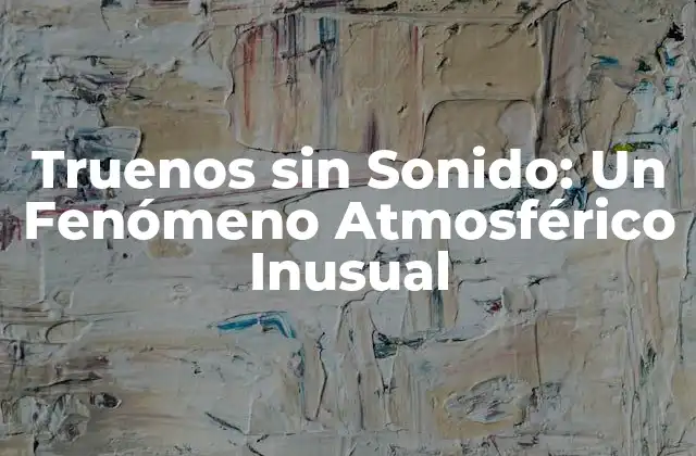 Truenos sin Sonido: un Fenómeno Atmosférico Inusual