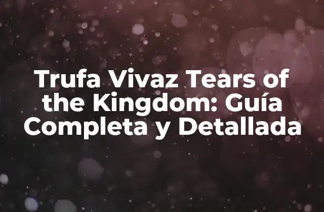 Trufa Vivaz Tears Of The Kingdom: Guía Completa y Detallada