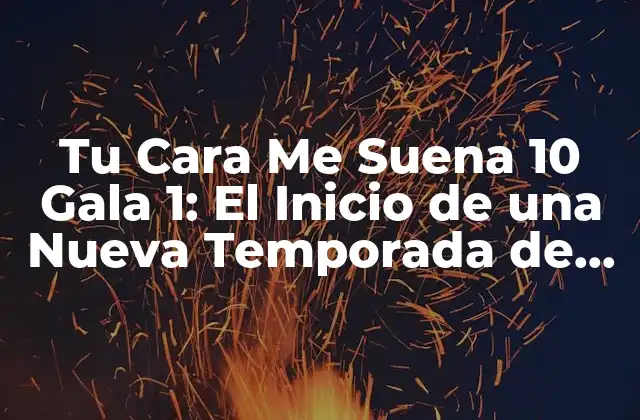 Tu Cara Me Suena 10 Gala 1: el Inicio de una Nueva Temporada de Música y Diversión