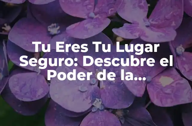 Tu Eres Tu Lugar Seguro: Descubre el Poder de la Autoconfianza