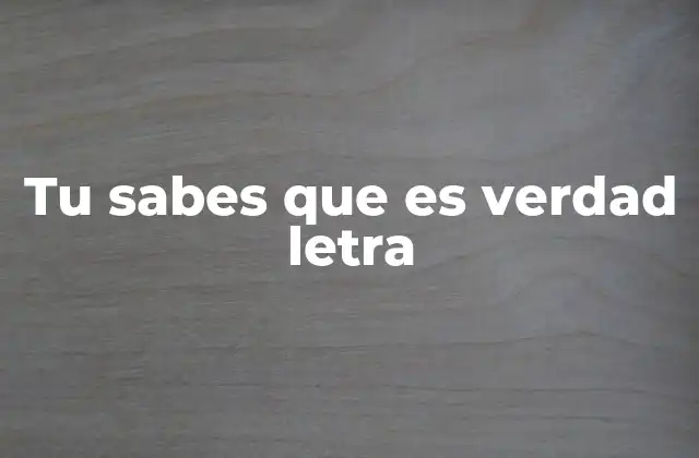 Tu Sabes que es Verdad Letra