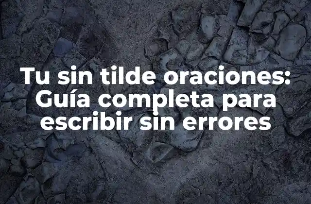 Tu sin Tilde Oraciones: Guía Completa para Escribir sin Errores