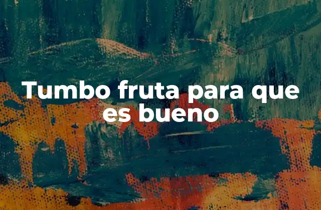 Tumbo Fruta para que es Bueno