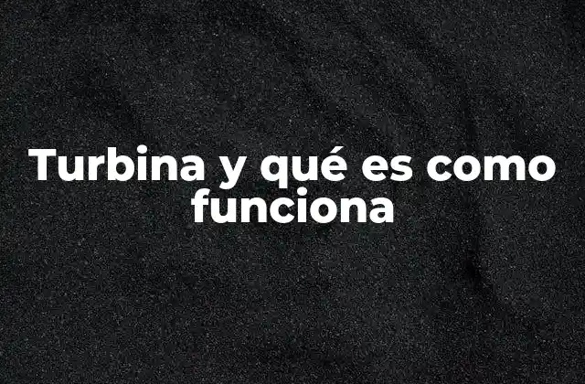 Turbina y Qué es como Funciona