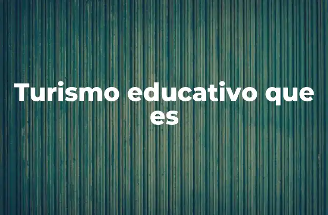 Turismo Educativo que es