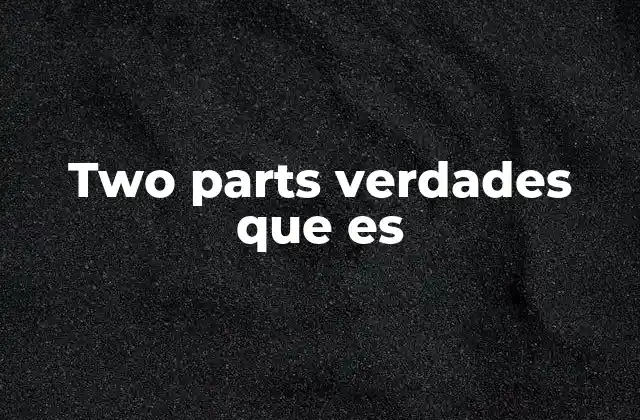 Two Parts Verdades que es