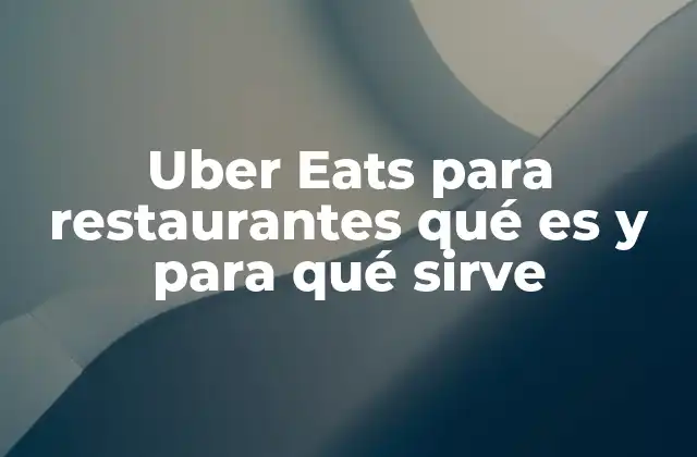 Uber Eats para Restaurantes Qué es y para Qué Sirve