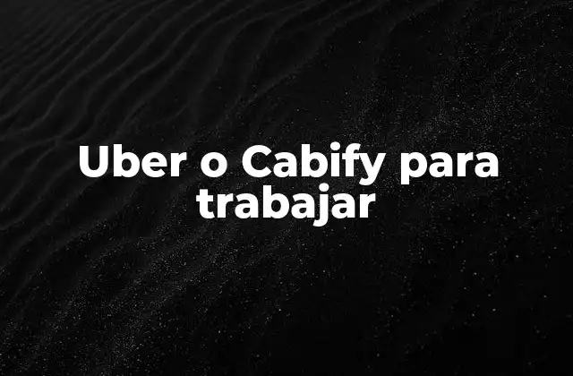 Uber o Cabify para Trabajar