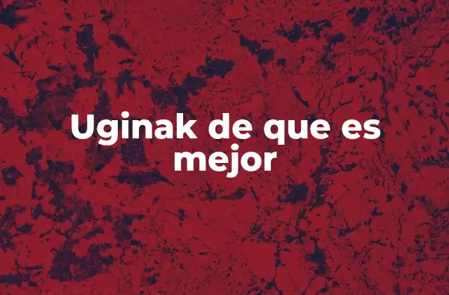 Uginak de que es Mejor
