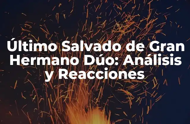 Último Salvado de Gran Hermano Dúo: Análisis y Reacciones 2 ¿Cómo se Elige al Último Salvado de Gran Hermano Dúo?