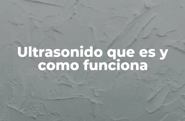 Ultrasonido que es y como Funciona