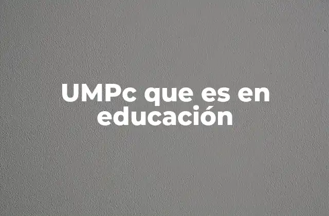 Umpc que es en Educación